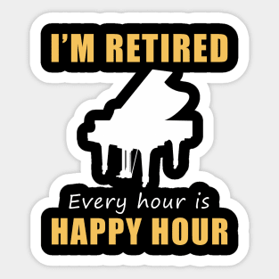 Play a Happy Tune in Retirement! Piano Tee Shirt Hoodie - I'm Retired, Every Hour is Happy Hour! Sticker